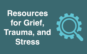  Resources for Grief , Trauma, and Stress